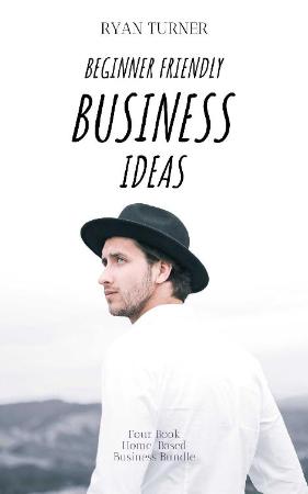 Beginner Friendly Business Ideas - Four Book Home-Based Business Bundle