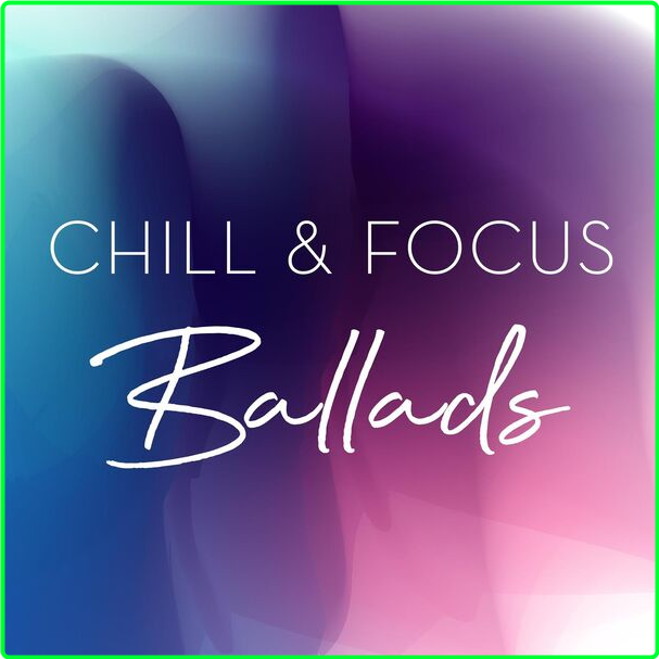 Various Artists - Chill & Focus Ballads (2024) [320 Kbps] Y5XVjUEU_o