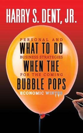 What to Do When the Bubble Pops   Personal and Business Strategies for the Coming ...