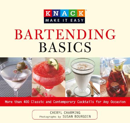 Knack Bartending Basics More Than 400 Classic and Contemporary Cocktails for Any O...