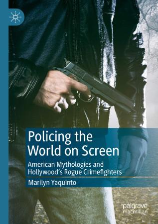 Policing the World on Screen   American Mythologies and Hollywood's Rogue Crimefig...
