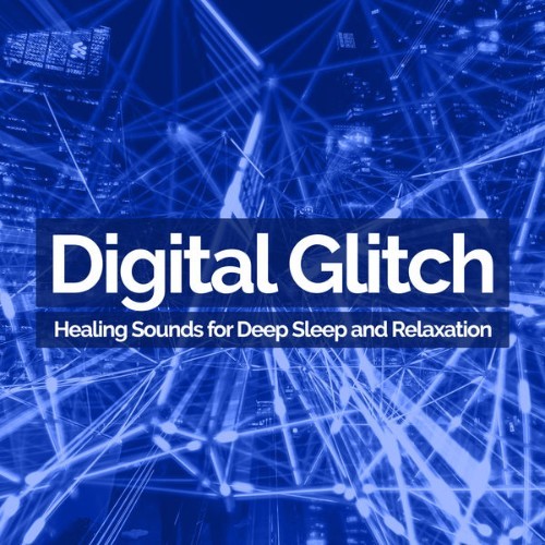 Healing Sounds for Deep Sleep and Relaxation - Digital Glitch - 2019