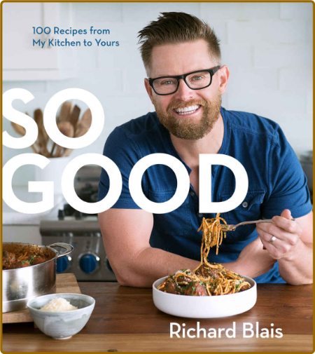 So Good 100 Recipes From My Kitchen To Yours Blais Richard IC3jCvUQ_o