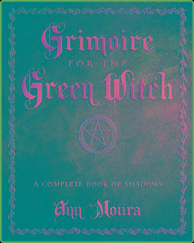 Grimoire for the Green Witch A Complete Book of Shadows