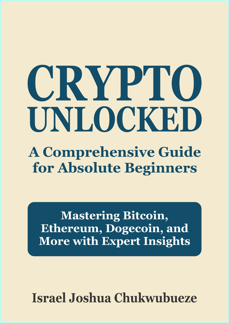 Crypto Unlocked A Comprehensive Guide For Absolute Beginners – (Chukwubueze, Israel Joshua)