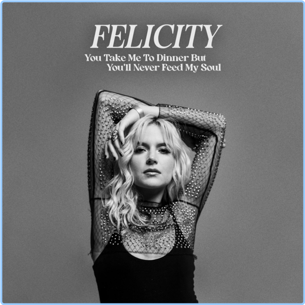 Felicity You Take Me To Dinner But You'll Never Feed My Soul (2024) WEB [FLAC] 16BITS 44 1KHZ KdzRPjJI_o