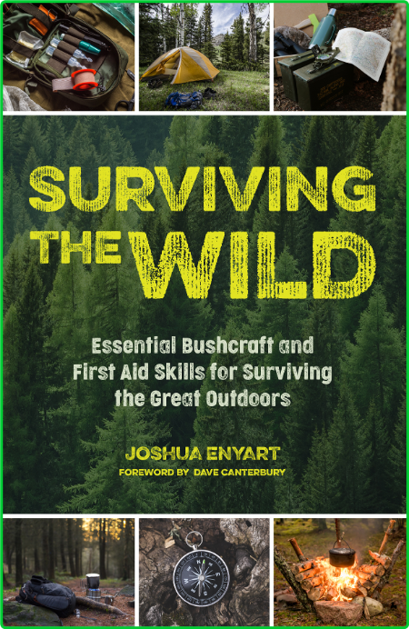 Surviving the Wild Essential Bushcraft and First Aid Skills for Surviving the Great Outdoors by Joshua Enyart