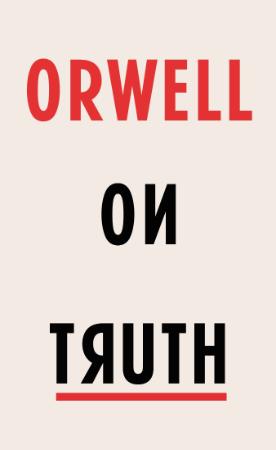 Orwell, George   Orwell on Truth (Harcourt, 2018)