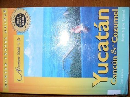 Adventure Guide To The Yucatan Cancun And Cozumel 2nd Edition (Hunter Travel Guides)