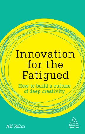 Innovation for the Fatigued - How to Build a Culture of Deep Creativity
