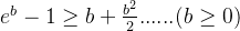 e^b-1 \geq b+\frac{b^2}{2} ......(b\geq 0)