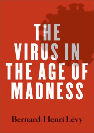 The Virus in the Age of Madness by Bernard Henri Lévy