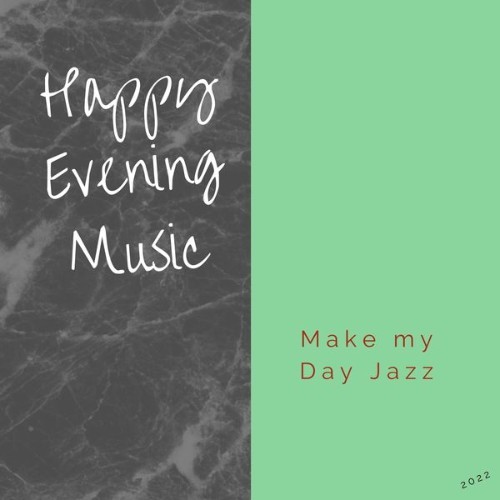 Happy Evening Music - Make My Day Jazz - 2022