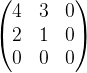 \begin{pmatrix} 4 &3&0\\ 2 &1&0\\0 & 0 & 0 \end{pmatrix}