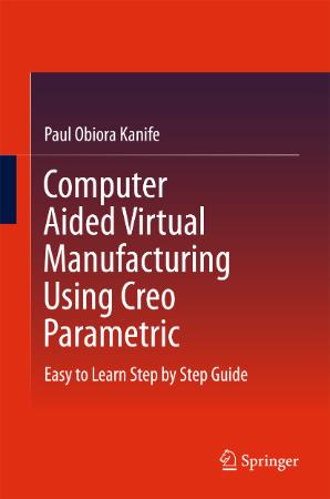 Computer Aided Virtual Manufacturing Using Creo Parametric - Easy to Learn Step
