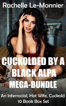Cuckolded by a Black Alpha - Mega-Bundle An Interracial, Hot Wife, Cuckold 10 Book...