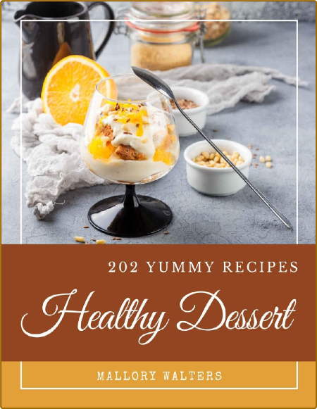 202 Yummy Healthy Dessert Recipes: A Yummy Healthy Dessert Cookbook You Won't be A... OVLeZ0J6_o