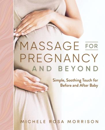 Massage for Pregnancy and Beyond   Simple, Soothing Touch for Before and After Baby