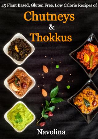 Chutneys & Thokkus - 45 Plant Based, Gluten Free, Low Calorie Recipes