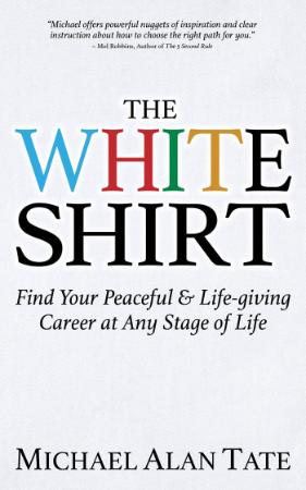 The White Shirt Find Your Peaceful and Life giving Career At Any Stage of Life by...