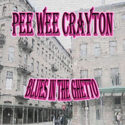Pee Wee Crayton - Blues in the Ghetto - 2012