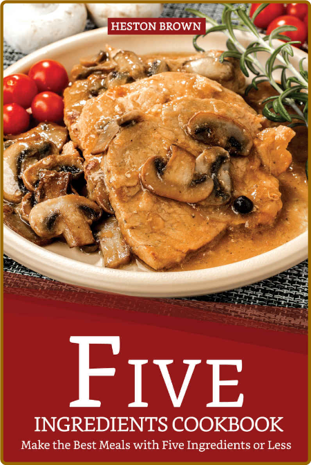 Five Ingredients Cookbook Make The Best Meals With Five Ingredients Or Less Heston... ShzAnExV_o