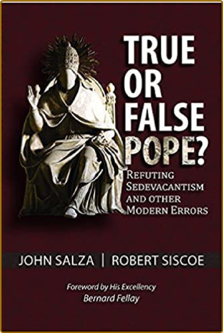 True or False Pope? Refuting Sedevacantism and Other Modern Errors by John Salza (...