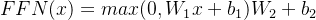 FFN(x)=max(0,W_{1}x+b_{1})W_{2}+b_{2}