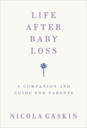 Life after baby loss a companion and guide for parents by Gaskin, Nicola