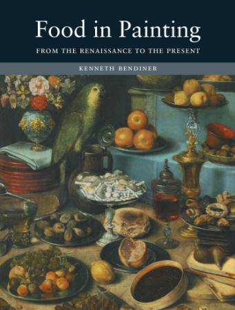 Food in painting from the Renaissance to the present by Bendiner, Kenneth