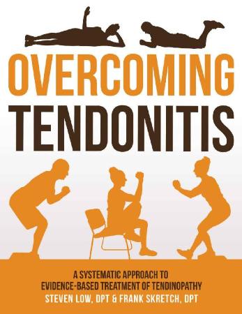 Overcoming Tendonitis - A Systematic Approach to the Evidence-Based Treatment of T...