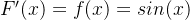F'(x) = f(x) = sin(x)