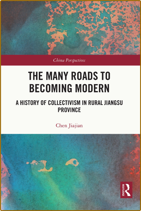 The Many Roads to Becoming Modern; A History of Collectivism in Rural Jiangsu Prov...