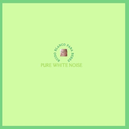 Pure White Noise - Ruido Blanco para Bebes - 2021