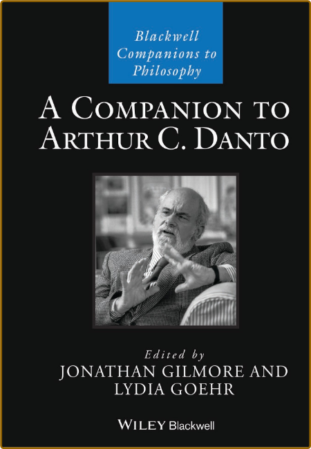 A Companion to Arthur C  Danto (Blackwell Companions to Philosophy)