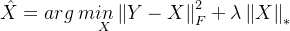 \hat{X}=arg\: m\underset{X}{in}\left \| Y-X \right \|_{F}^{2}+\lambda \left \| X \right \|_{*}