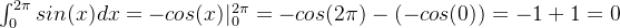 \int_{0}^{2\pi} sin(x)dx = - cos(x) |_{0}^{2\pi} = -cos(2\pi) - (-cos(0)) = -1 +1 =0