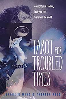Tarot for Troubled Times Confront Your Shadow, Heal Your Self & Transform the World