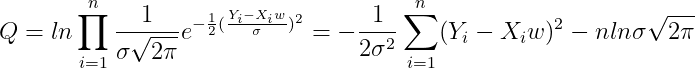 Q = lnprod_{i=1}^{n}frac{1}{sigma sqrt{2pi }}e^{-frac{1}{2}(frac{Y_{i}-X_{i}w}{sigma })^2}=-frac{1}{2sigma ^2}sum_{i=1}^{n}(Y_{i}-X_{i}w)^2-nlnsigma sqrt{2pi }