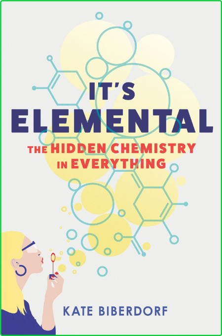 It's Elemental  The Hidden Chemistry in Everything by Kate Biberdorf