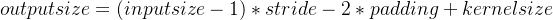 outputsize=(inputsize-1)*stride-2*padding+kernelsize
