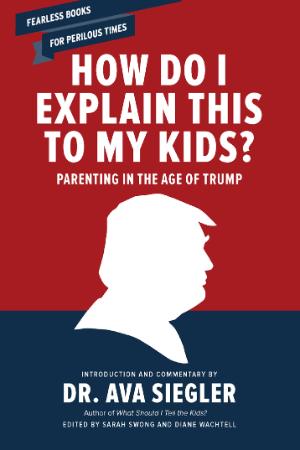 How Do I Explain This to My Kid; Parenting in the Age of Trump (2017)