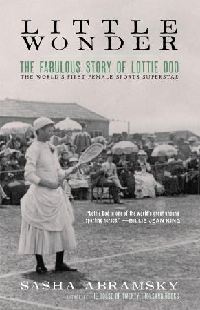 Little Wonder The Fabulous Story of Lottie Dod, the World's First Female Sports Su...