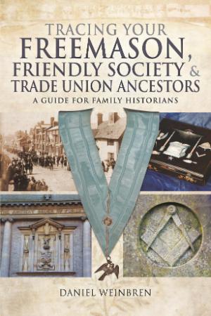 Tracing Your Freemason, Friendly Society and Trade Union Ancestors A Guide for Fa...