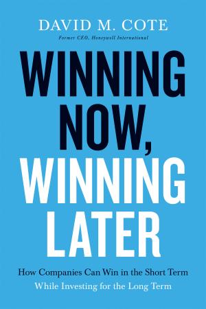 Winning Now, Winning Later - How Companies Can Succeed in the Short Term While Inv...