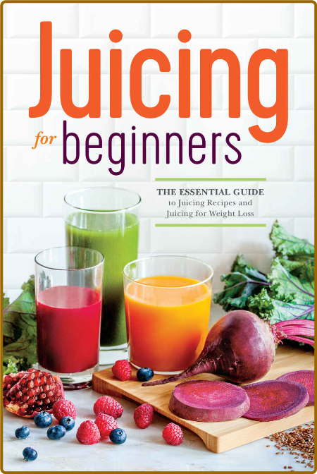 Juicing for Beginners  The Essential Guide to Juicing Recipes and Juicing for Weig...