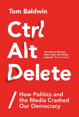 Ctrl Alt Delete How Politics and the Media Crashed Our Democracy