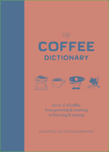 The Coffee Dictionary - An A-Z of coffee, from growing & roasting to brewing & tasting