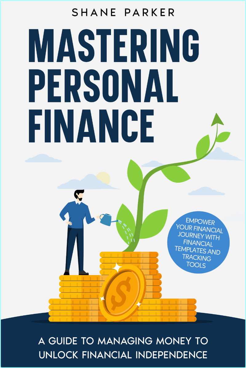 Mastering Personal Finance A Guide To Managing Money To Unlock Financial Independence