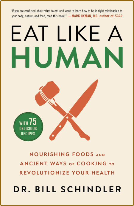Eat Like a Human  Nourishing Foods and Ancient Ways of Cooking to Revolutionize Yo...